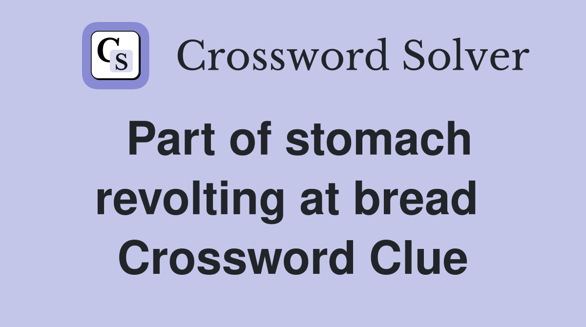 Part of stomach revolting at bread  Crossword Clue