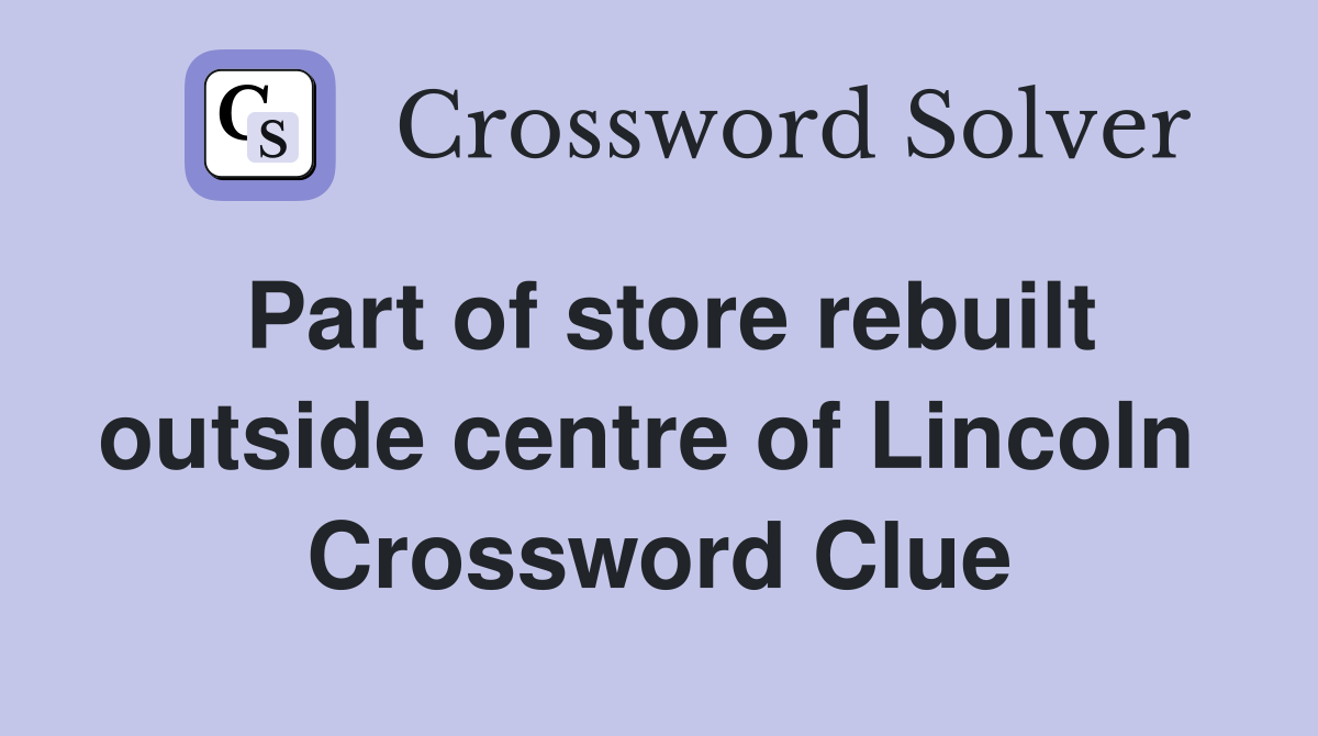 Part of store rebuilt outside centre of Lincoln  Crossword Clue