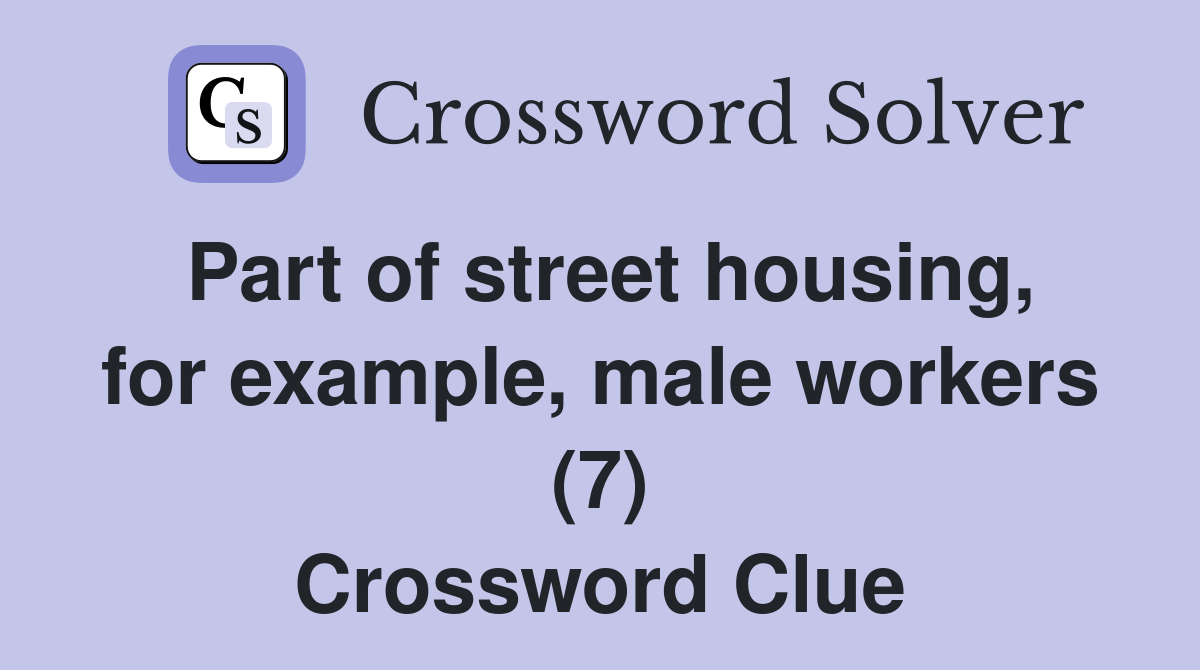Part of street housing, for example, male workers (7) Crossword Clue
