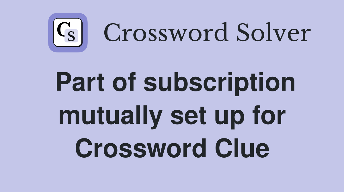 Part of subscription mut­ually set up for Crossword Clue