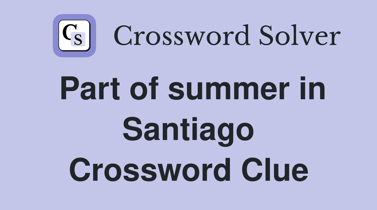 Part of summer in Santiago Crossword Clue