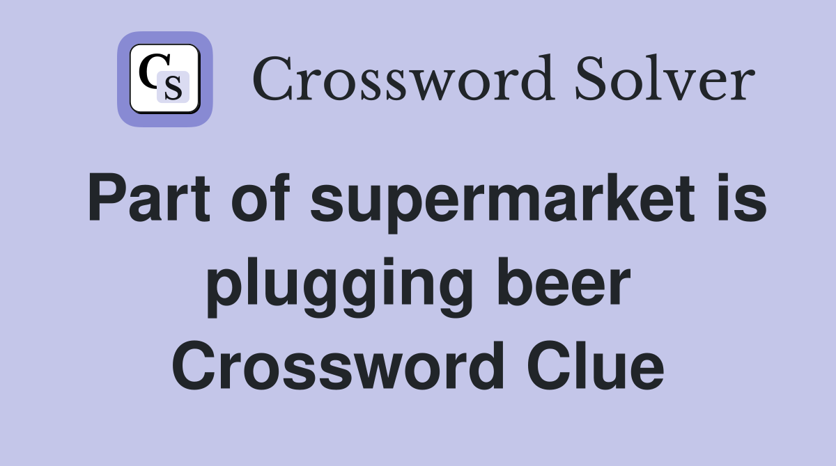 Part of supermarket is plugging beer Crossword Clue