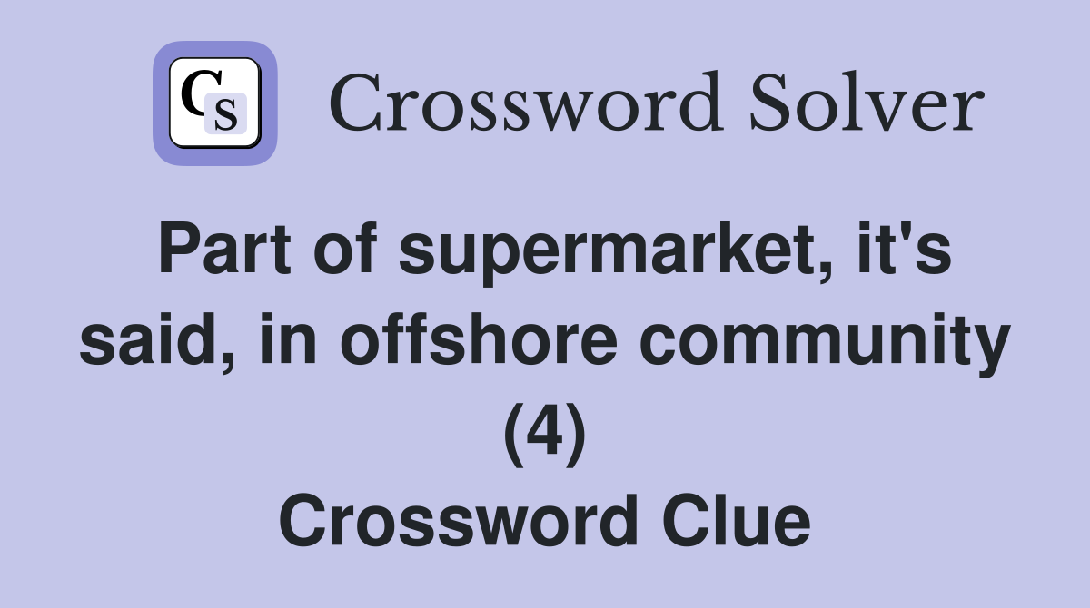 Part of supermarket, it's said, in offshore community (4) Crossword Clue