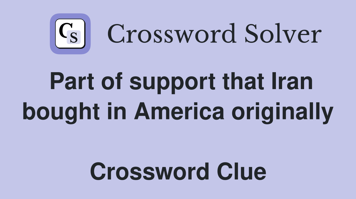 Part of support that Iran bought in America originally  Crossword Clue