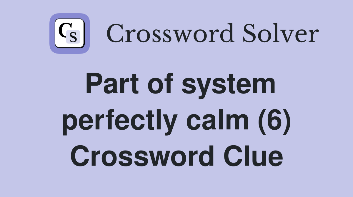 Part of system perfectly calm (6) Crossword Clue