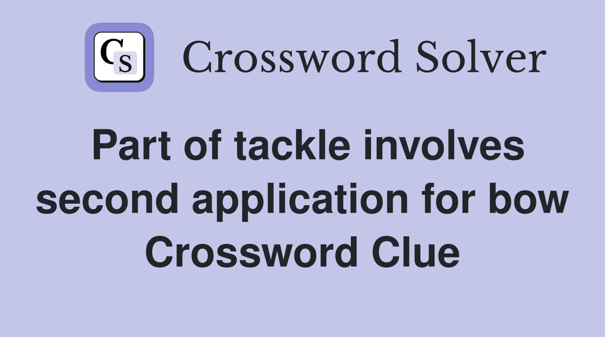 Part of tackle involves second application for bow Crossword Clue
