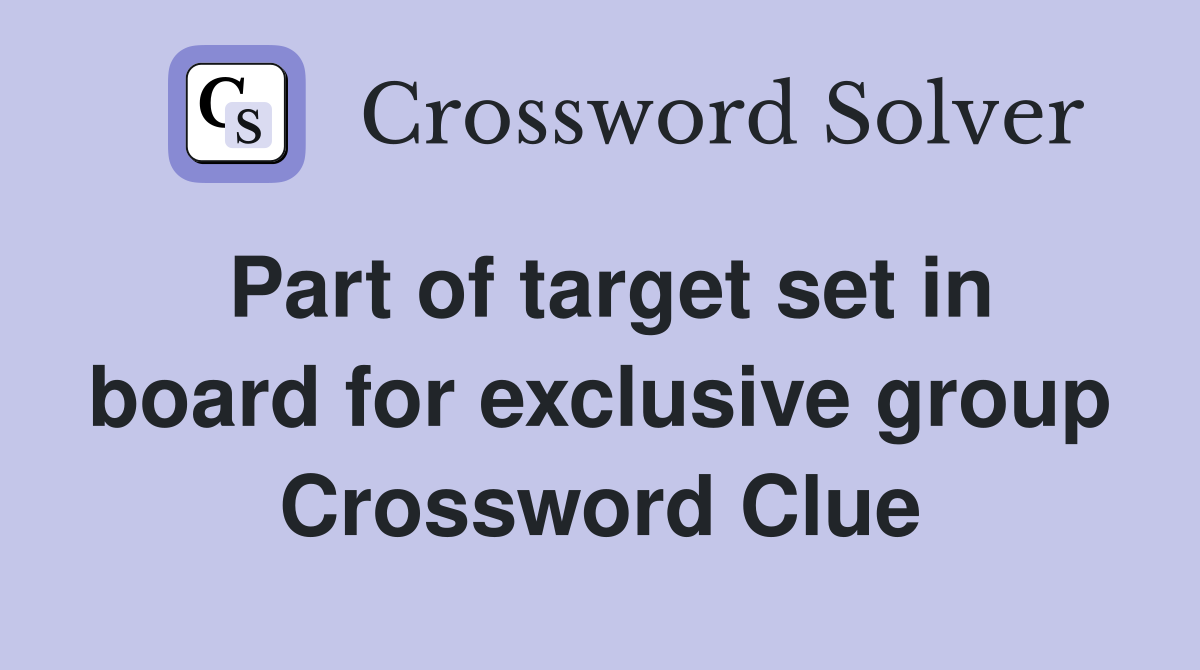 Part of target set in board for exclusive group Crossword Clue