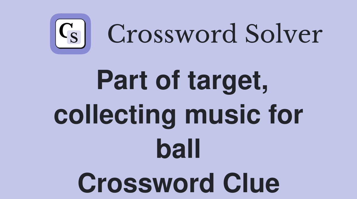 Part of target, collecting music for ball Crossword Clue