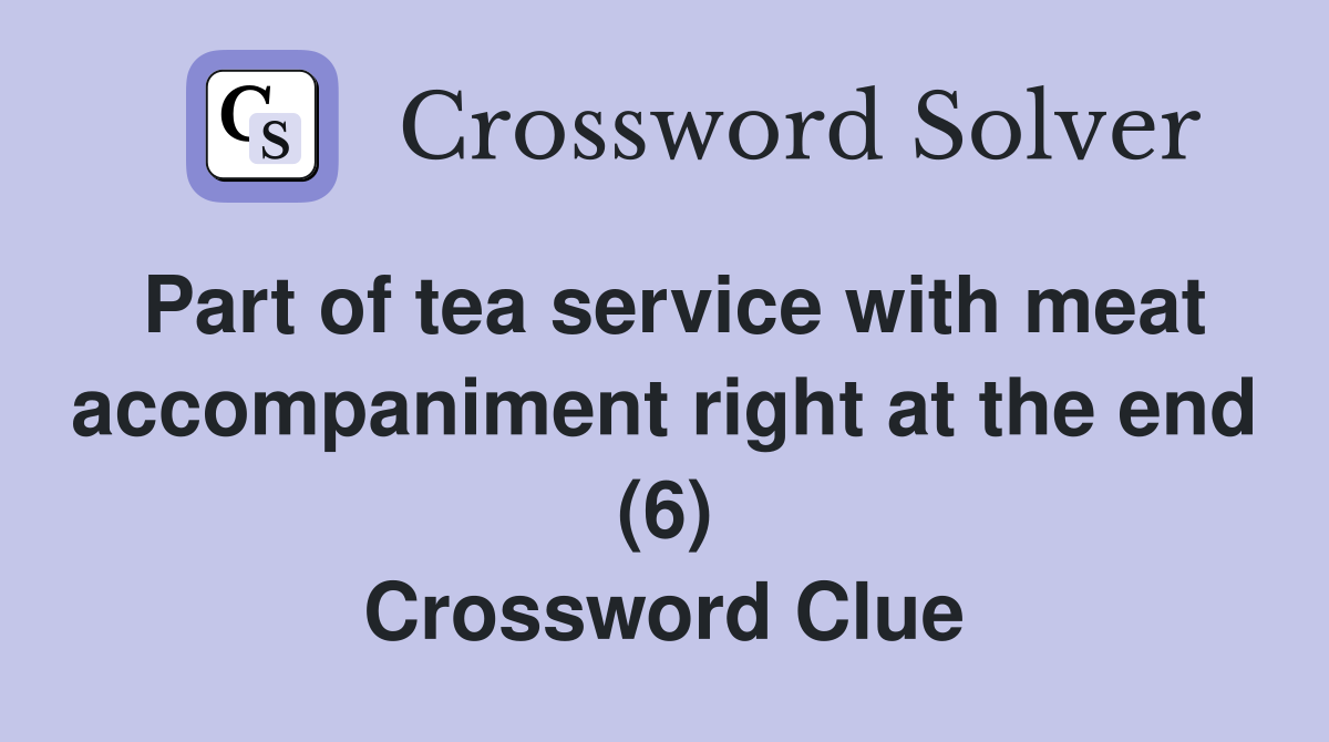 Part of tea service with meat accompaniment right at the end (6) Crossword Clue