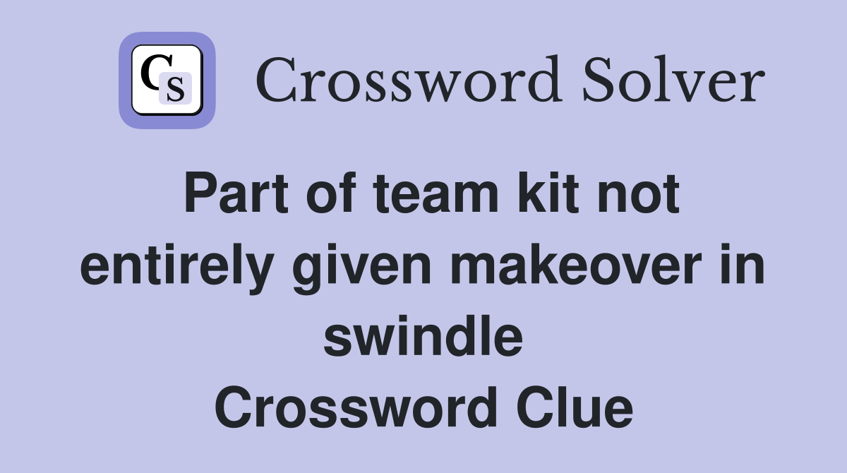 Part of team kit not entirely given makeover in swindle Crossword Clue
