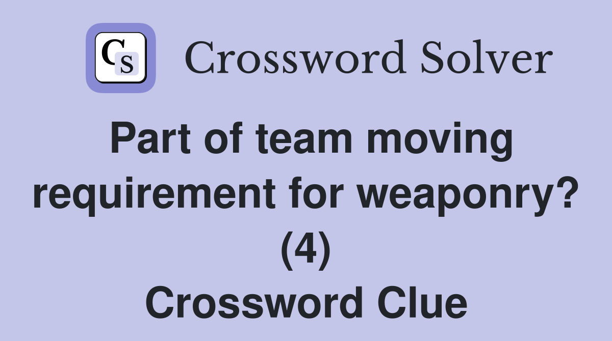 Part of team moving requirement for weaponry? (4) Crossword Clue