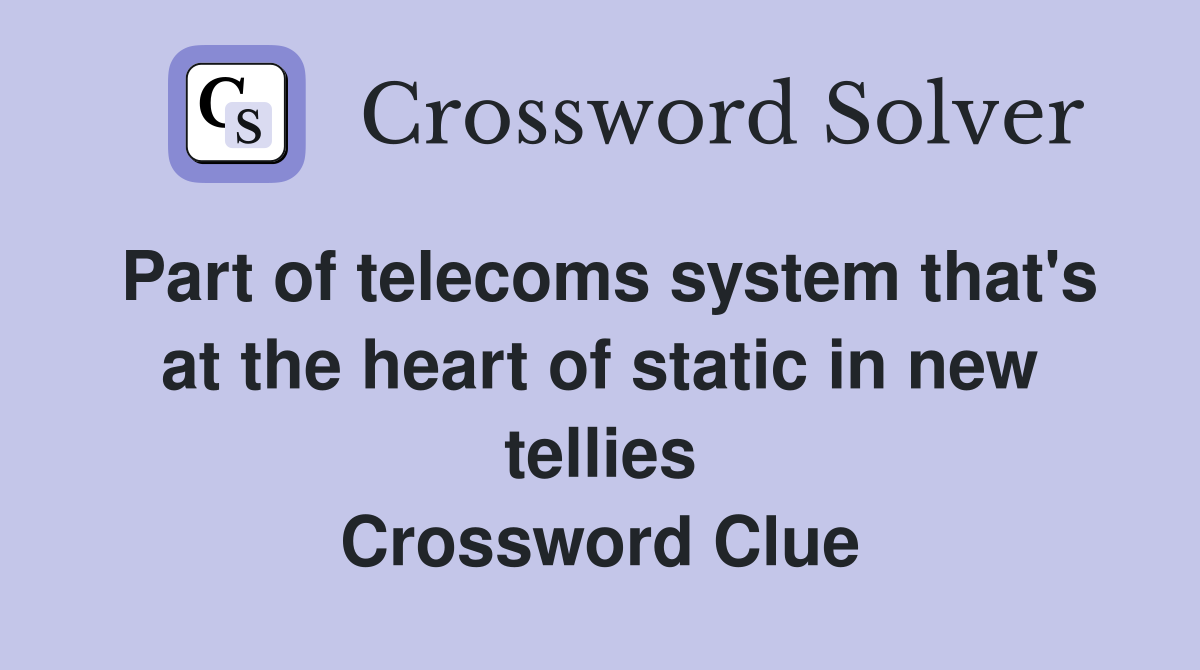 Part of telecoms system that's at the heart of static in new tellies Crossword Clue