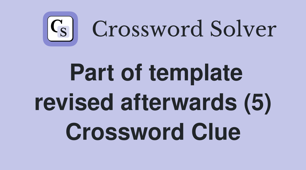 Part of template revised afterwards (5) Crossword Clue