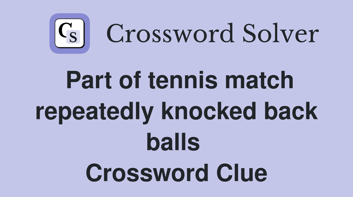 Part of tennis match repeatedly knocked back balls  Crossword Clue
