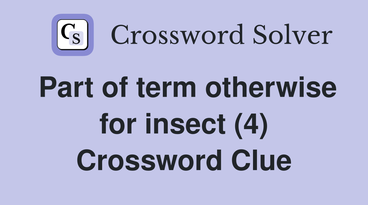 Part of term otherwise for insect (4) Crossword Clue