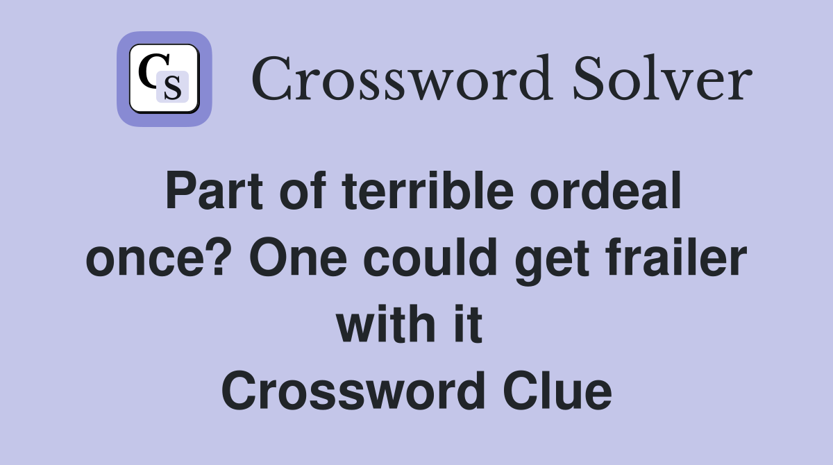 Part of terrible ordeal once? One could get frailer with it  Crossword Clue