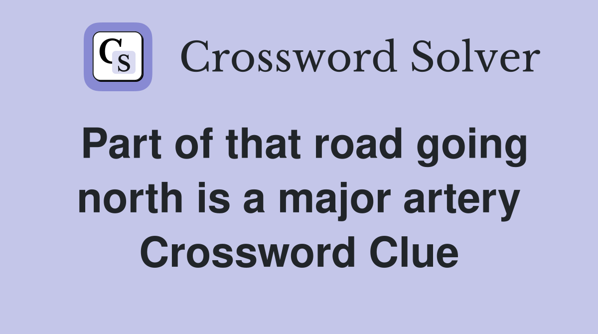 Part of that road going north is a major artery Crossword Clue