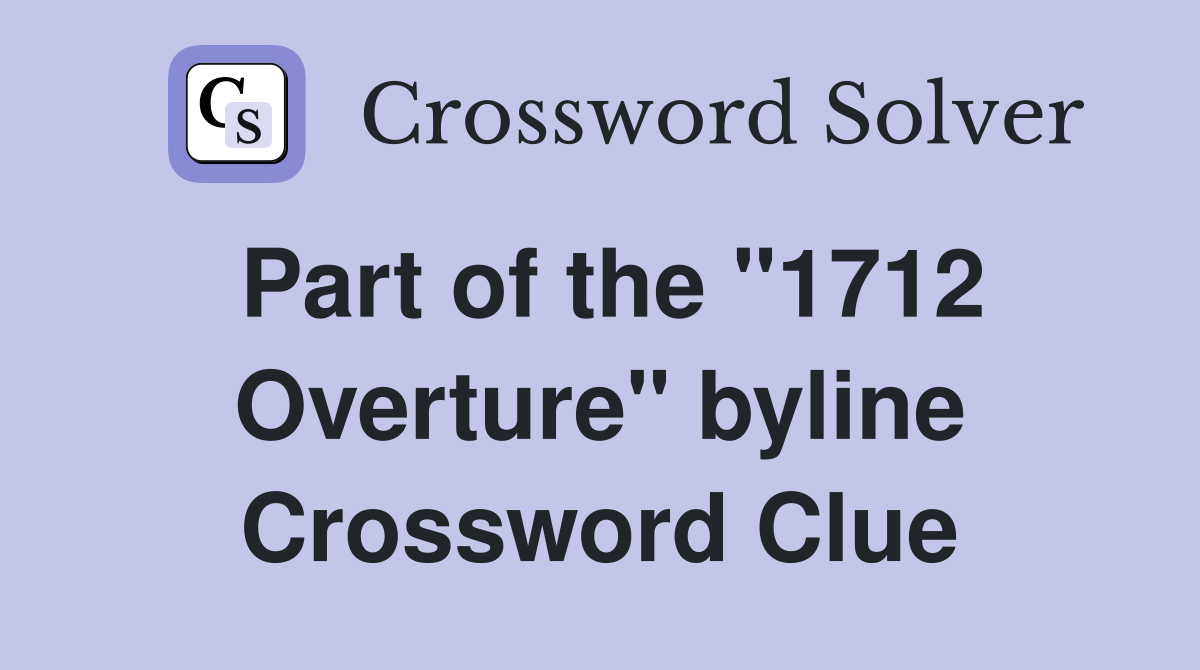 Part of the "1712 Overture" byline Crossword Clue