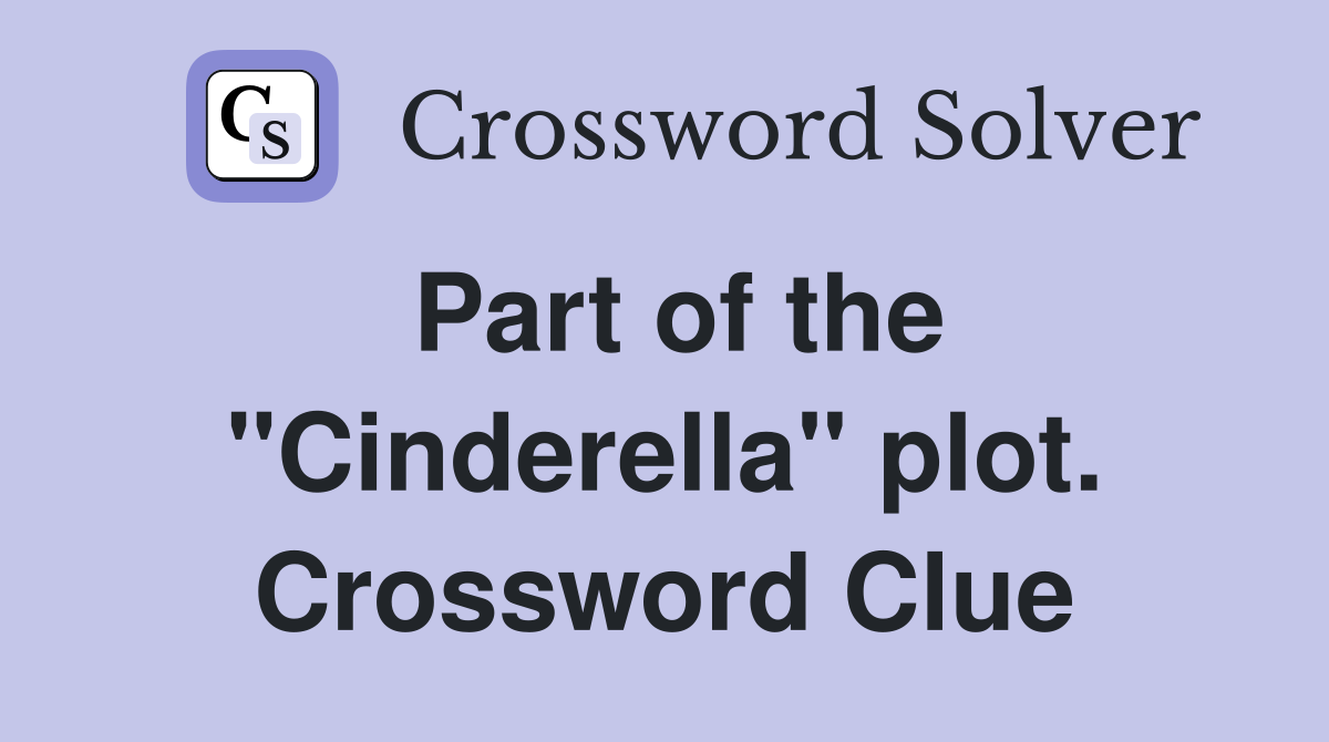 Part of the "Cinderella" plot. Crossword Clue