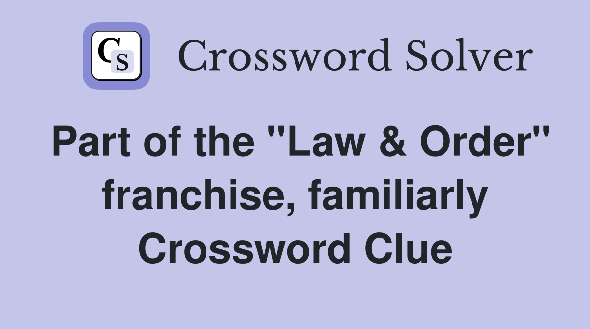 Part of the "Law & Order" franchise, familiarly Crossword Clue