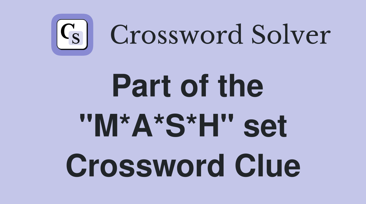 Part of the "M*A*S*H" set Crossword Clue