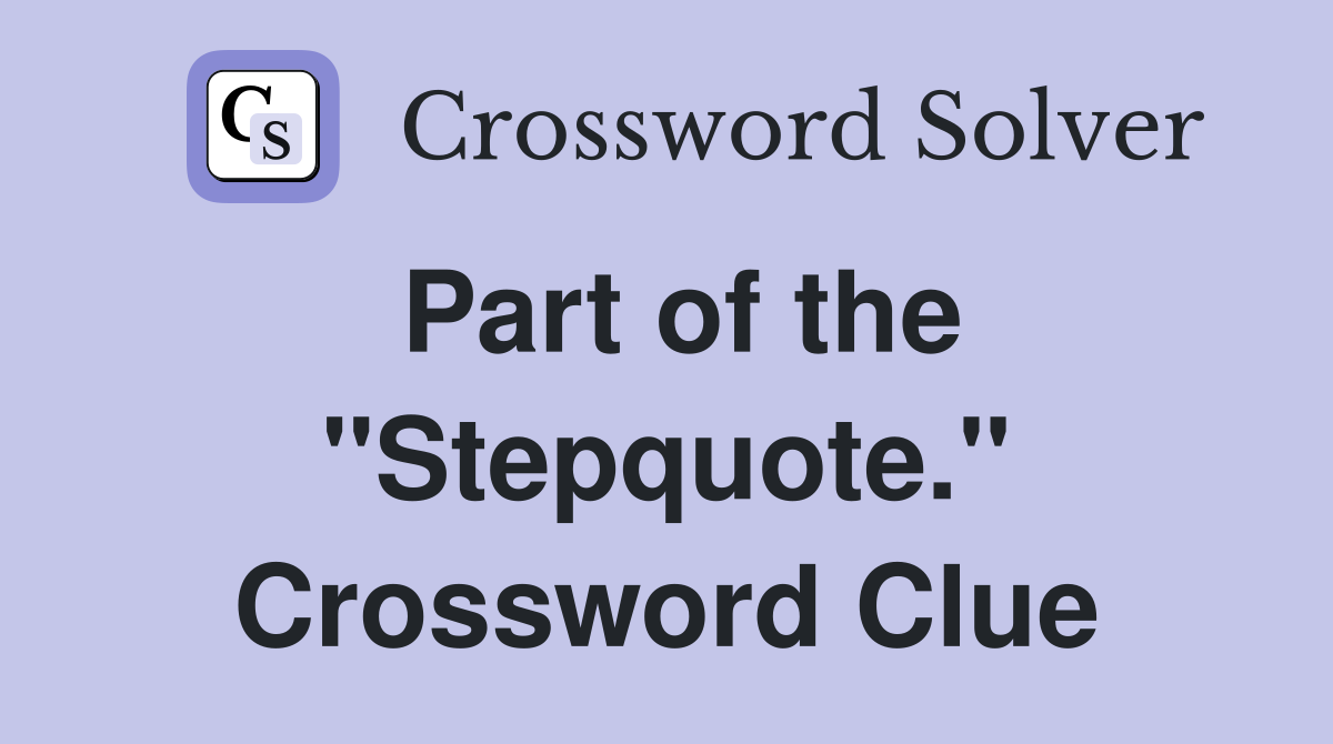 Part of the "Stepquote." Crossword Clue