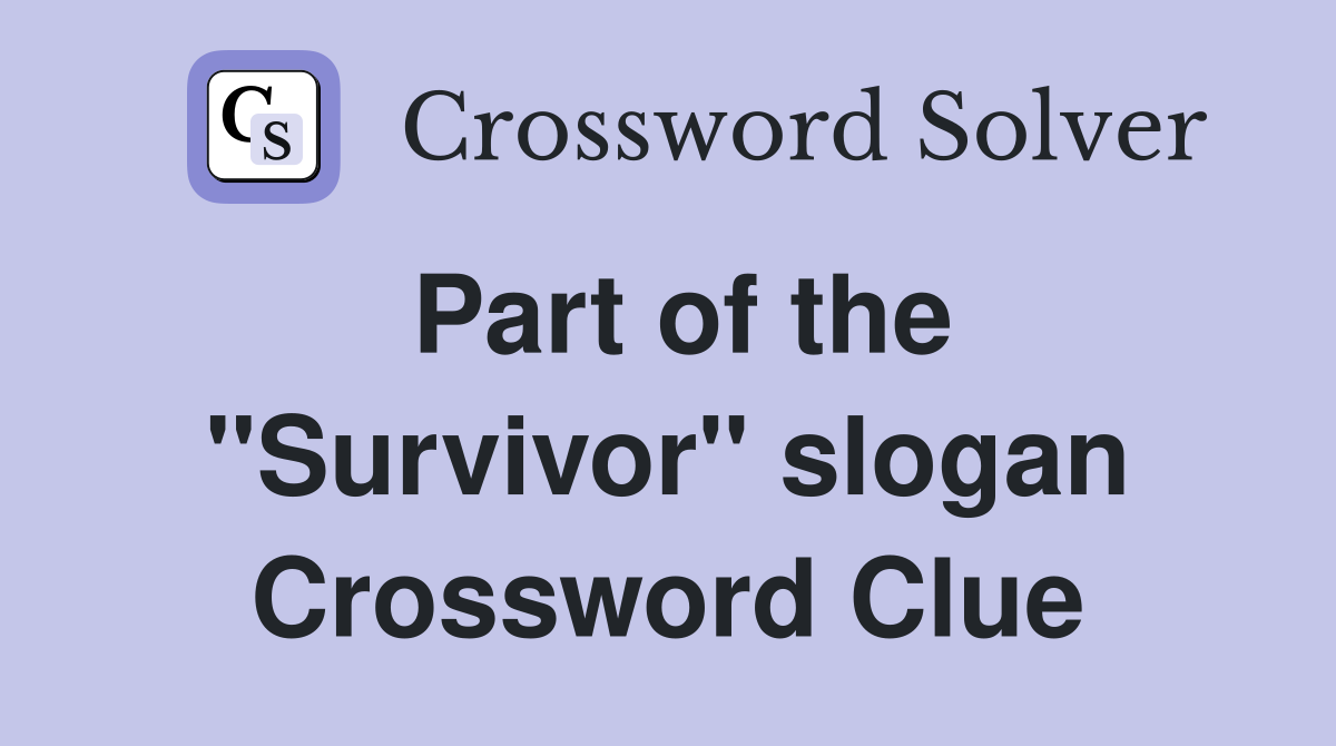 Part of the "Survivor" slogan Crossword Clue