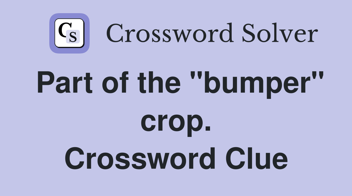 Part of the "bumper" crop. Crossword Clue