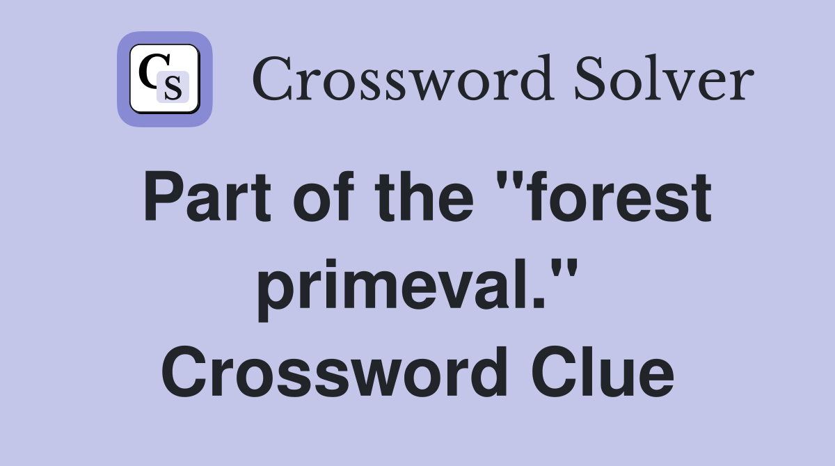 Part of the "forest primeval." Crossword Clue