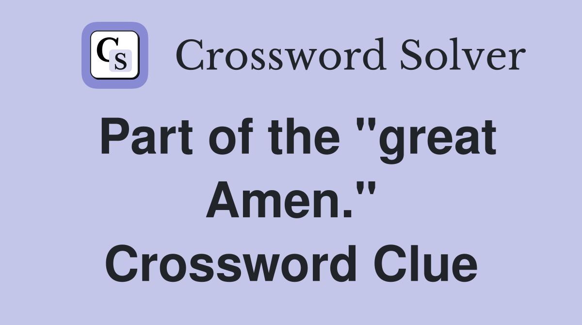 Part of the "great Amen." Crossword Clue