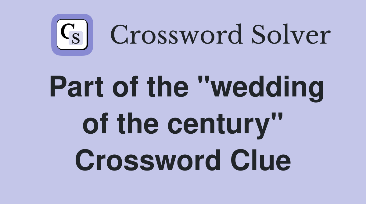 Part of the "wedding of the century" Crossword Clue