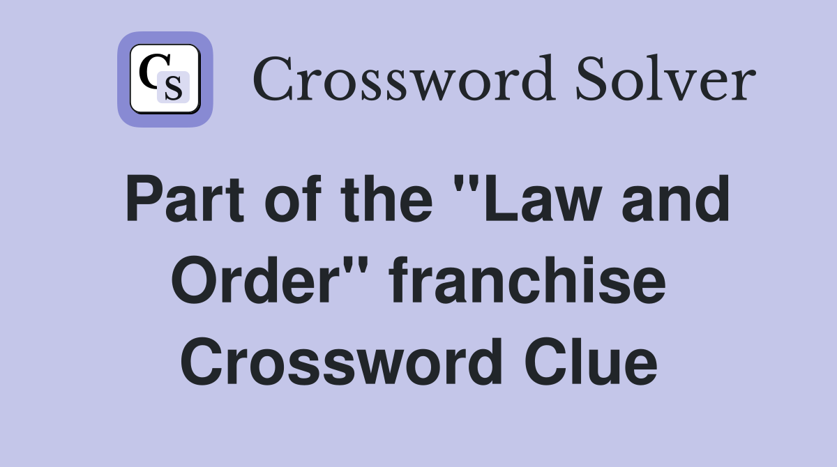 Part of the ''Law and Order'' franchise Crossword Clue
