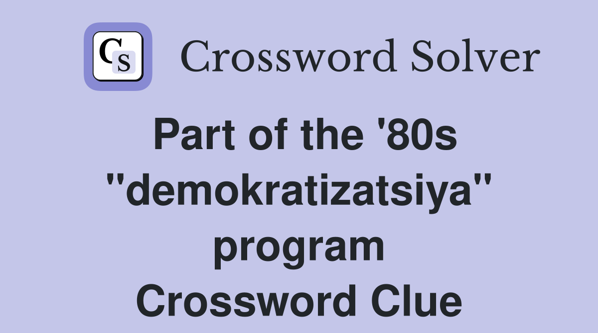Part of the '80s ''demokratizatsiya'' program Crossword Clue