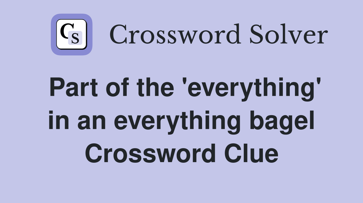 Part of the 'everything' in an everything bagel Crossword Clue