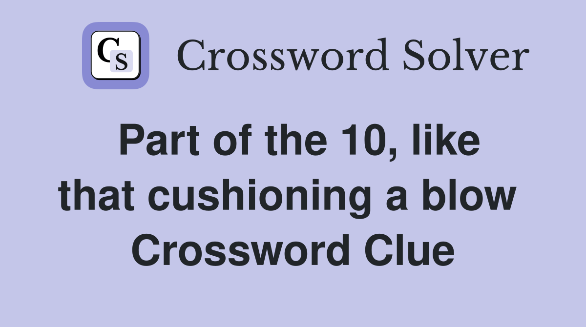 Part of the 10, like that cushioning a blow  Crossword Clue