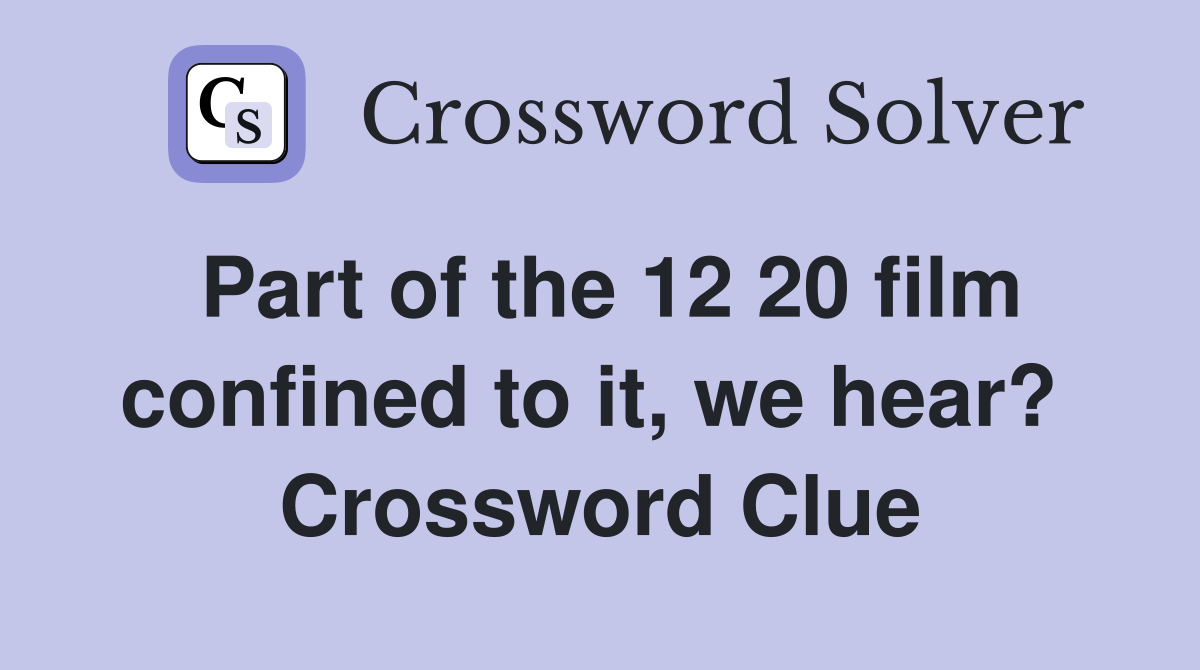 Part of the 12 20 film confined to it, we hear?  Crossword Clue