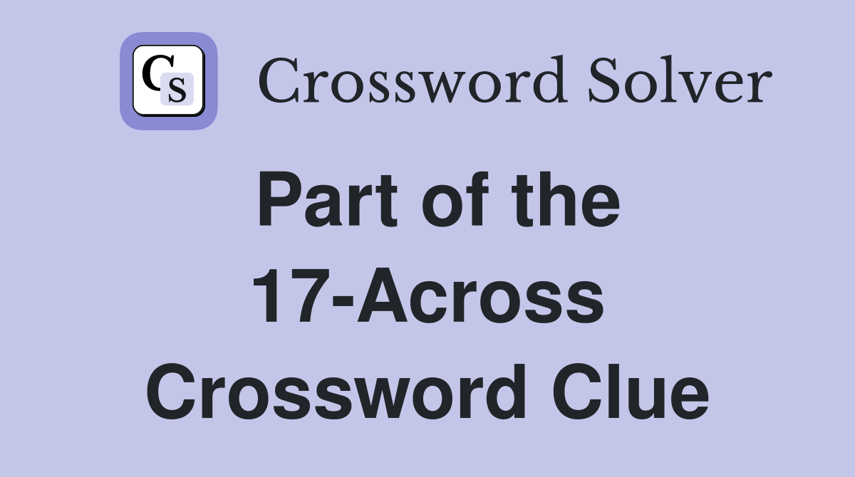 Part of the 17-Across Crossword Clue