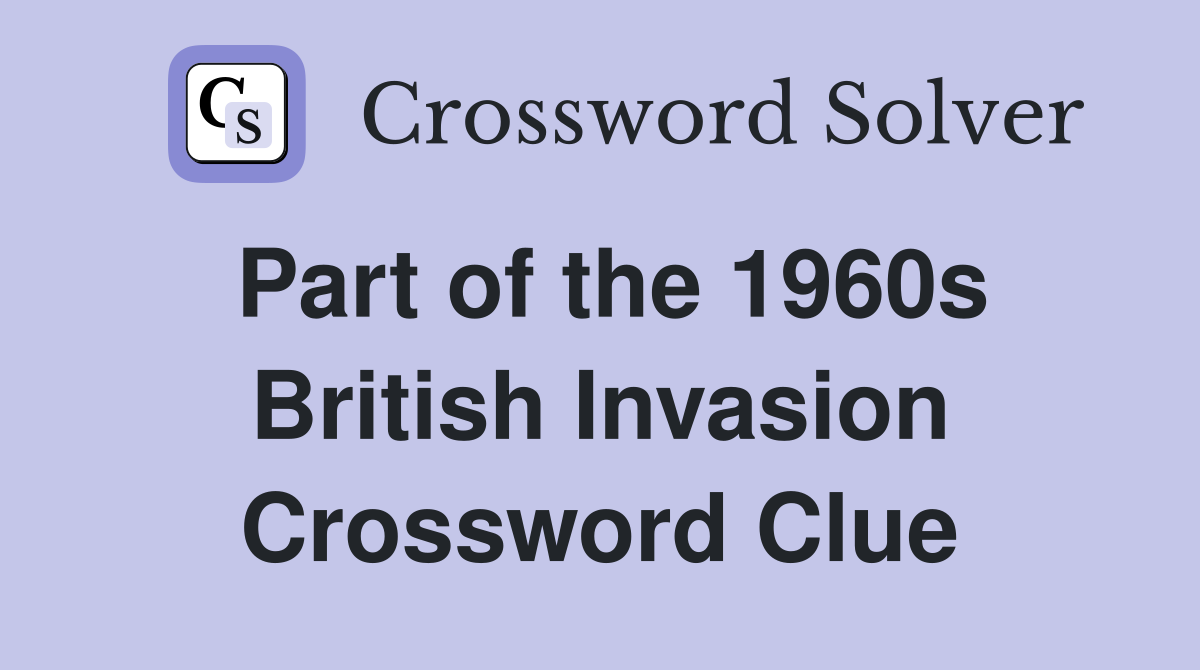 Part of the 1960s British Invasion Crossword Clue