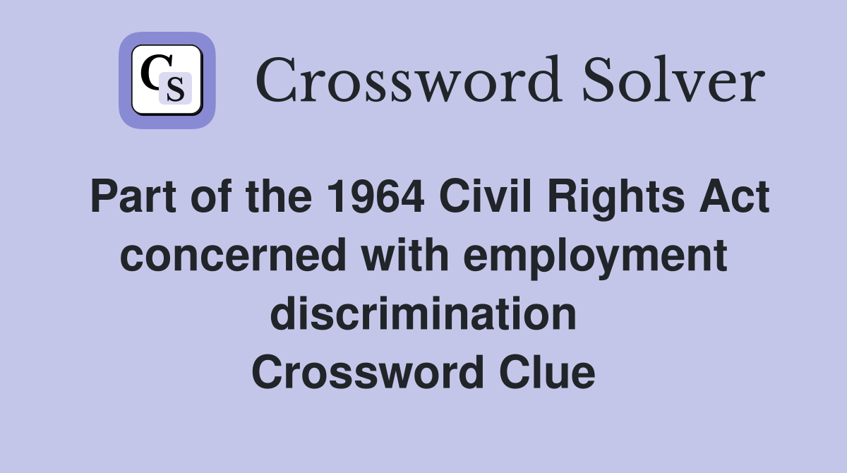Part of the 1964 Civil Rights Act concerned with employment discrimination Crossword Clue