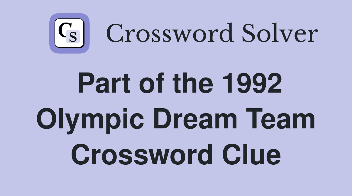 Part of the 1992 Olympic Dream Team Crossword Clue