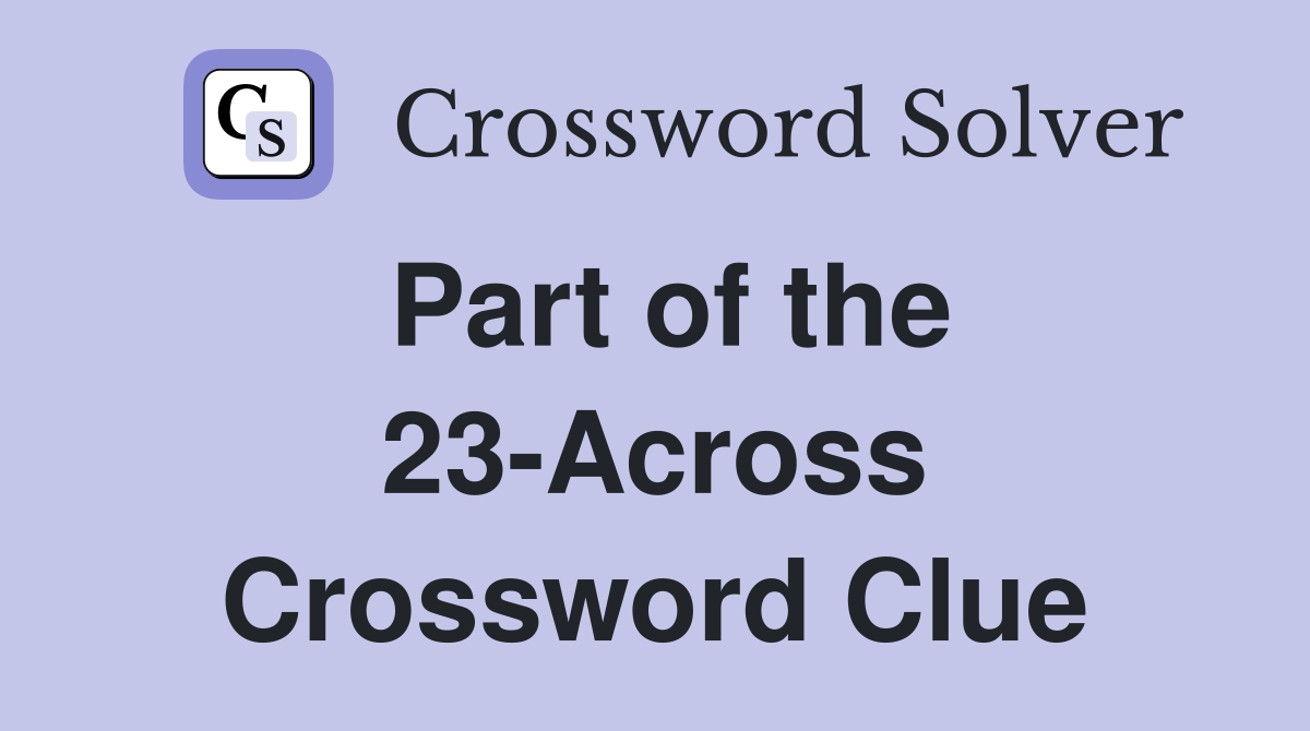 Part of the 23-Across Crossword Clue
