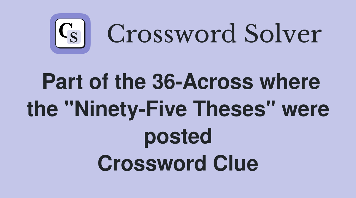 Part of the 36-Across where the "Ninety-Five Theses" were posted Crossword Clue