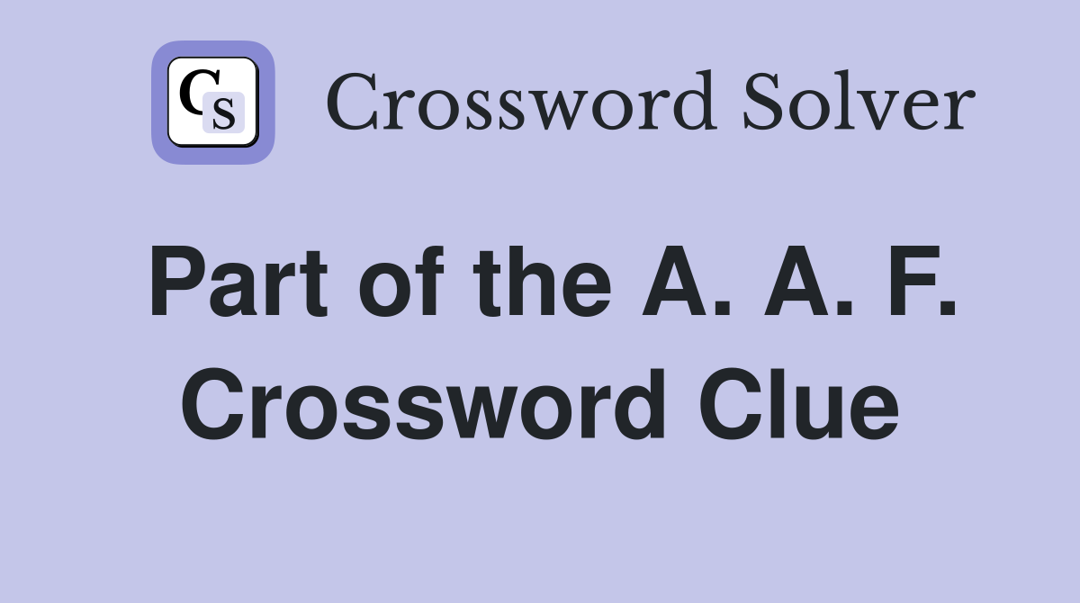 Part of the A. A. F. Crossword Clue
