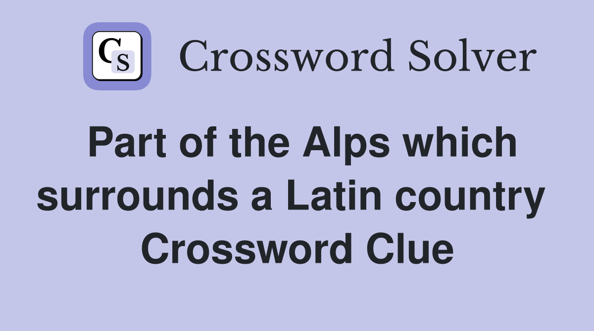 Part of the Alps which surrounds a Latin country  Crossword Clue