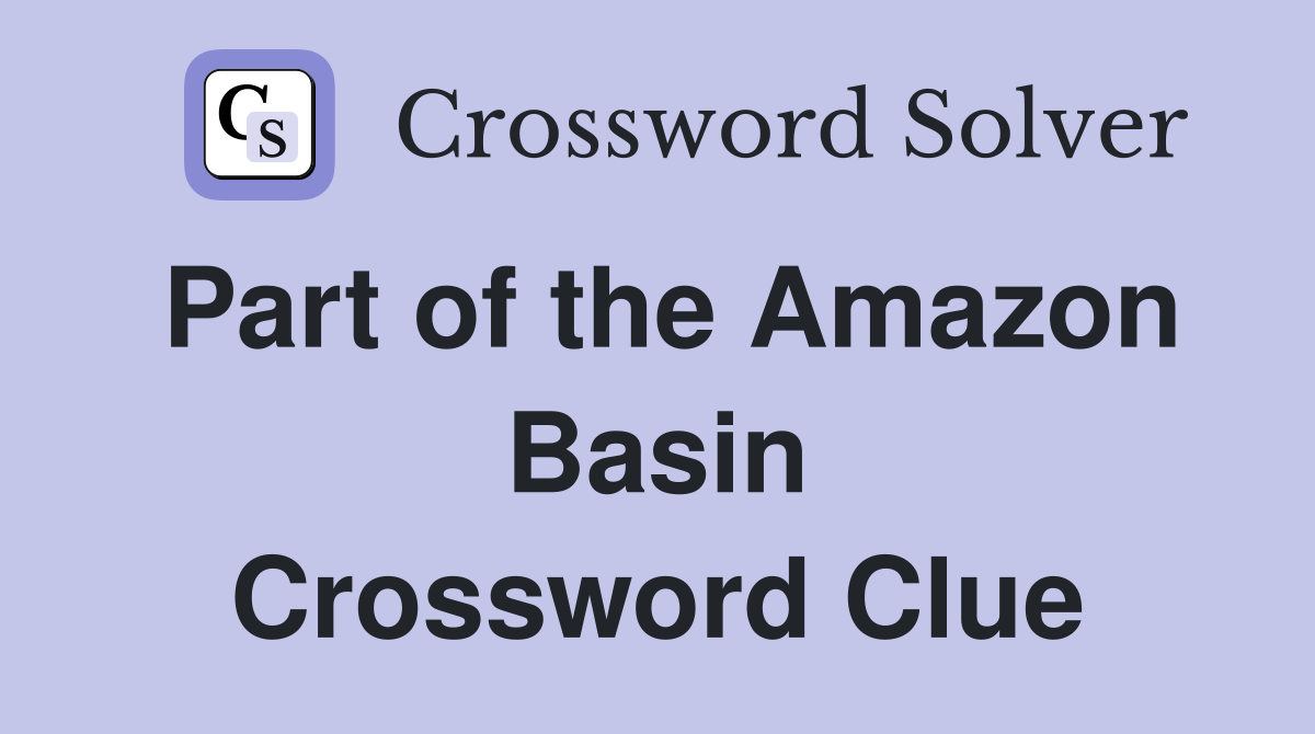 Part of the Amazon Basin Crossword Clue