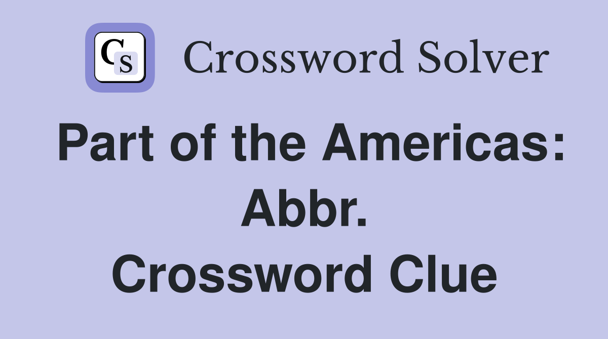 Part of the Americas: Abbr. Crossword Clue
