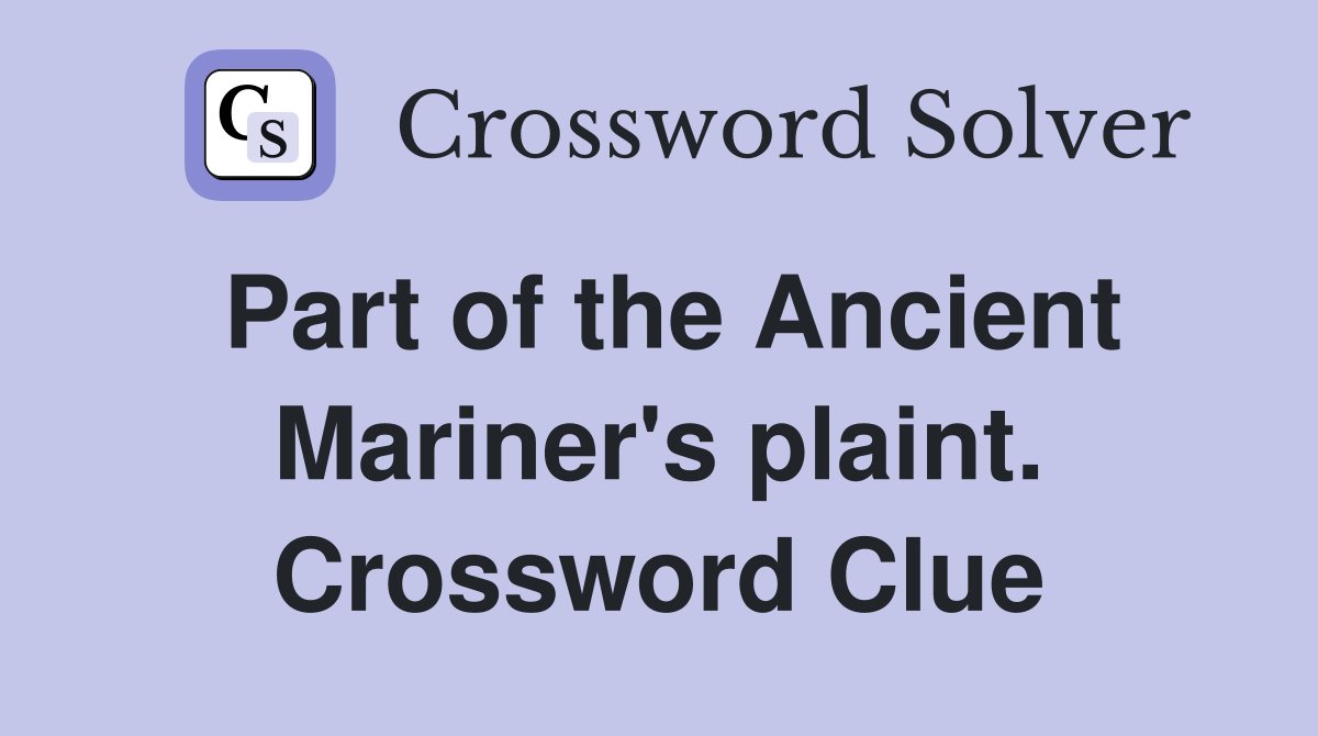 Part of the Ancient Mariner's plaint. Crossword Clue