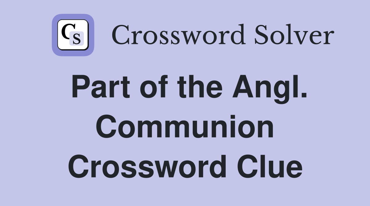 Part of the Angl. Communion Crossword Clue
