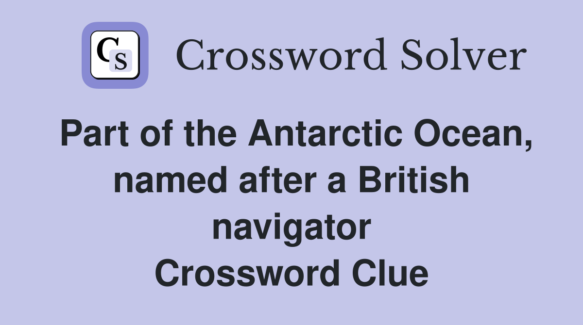 Part of the Antarctic Ocean, named after a British navigator Crossword Clue