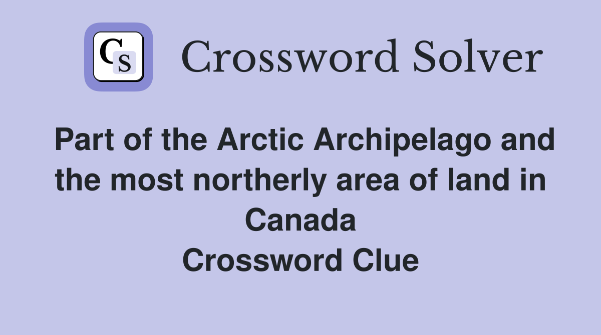 Part of the Arctic Archipelago and the most northerly area of land in Canada Crossword Clue